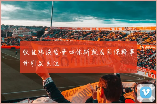 张佳玮谈哈登回休斯敦或因保释事件引发关注